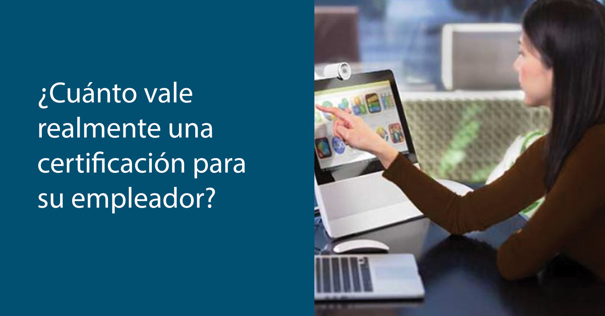 ¿Cuánto vale realmente una certificación para su empleador?