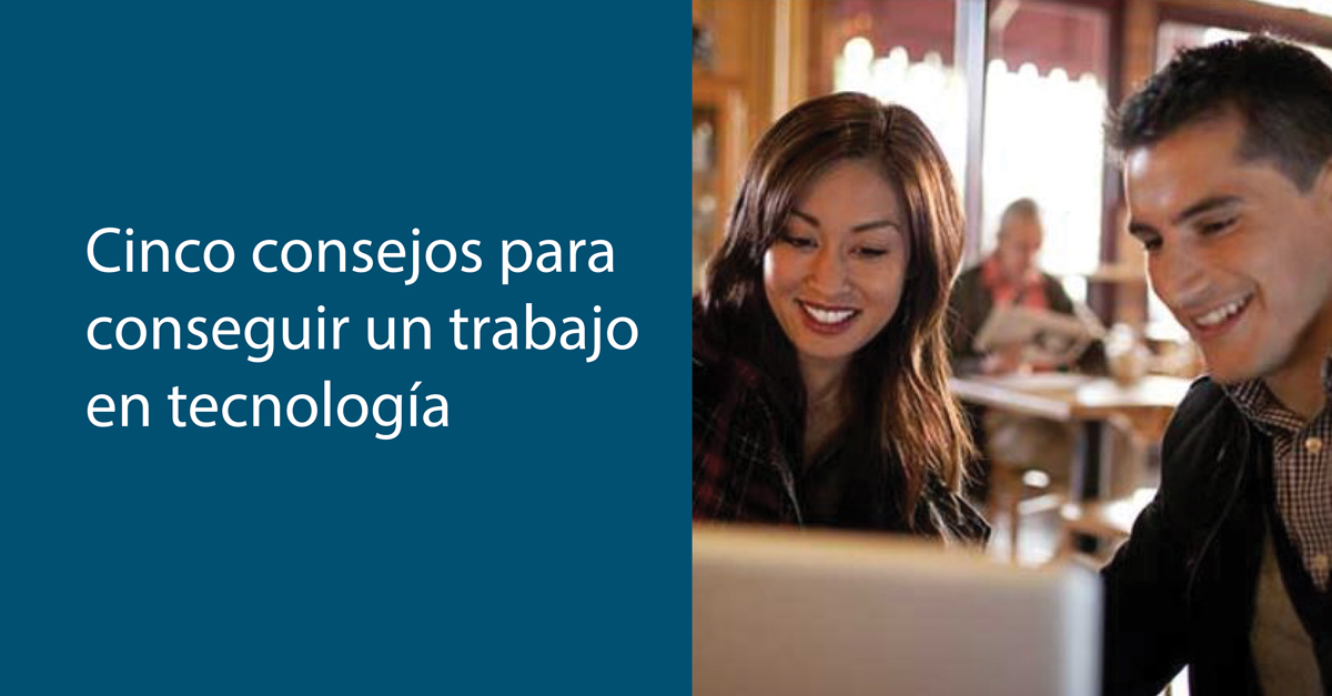 Cinco consejos para conseguir un trabajo en tecnología