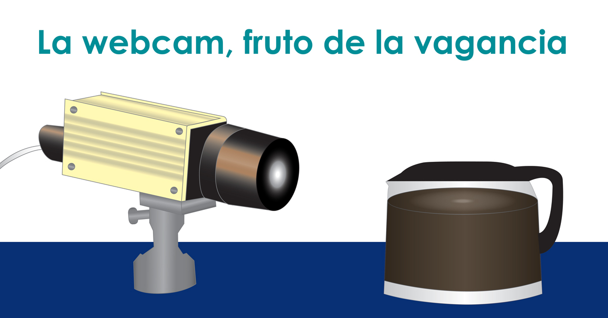 La webcam, un invento fruto de la vagancia.