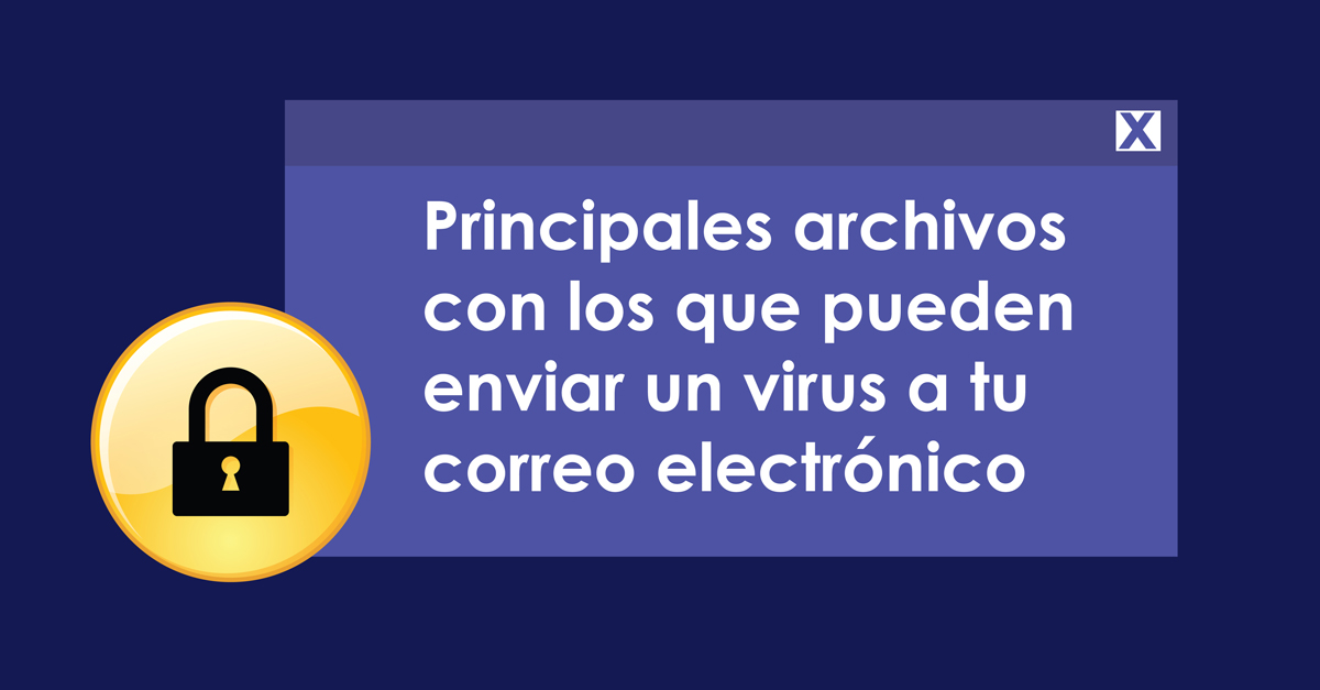 Principales archivos con los que pueden enviar un virus a tu correo electrónico