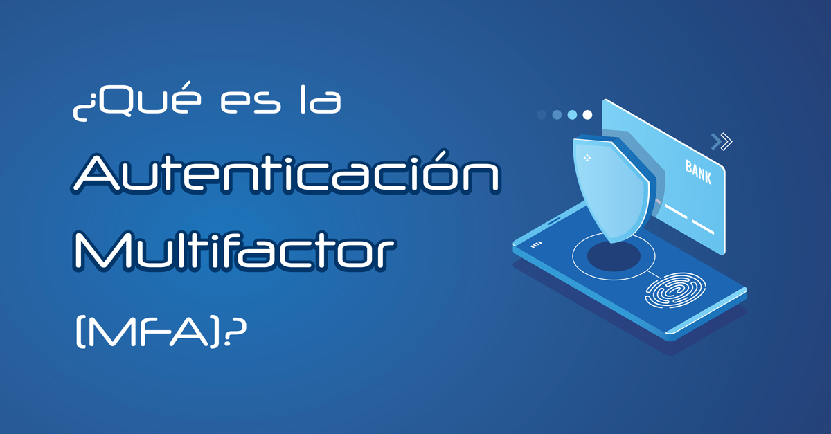 ¿Qué es la Autenticación Multifactor (MFA)?