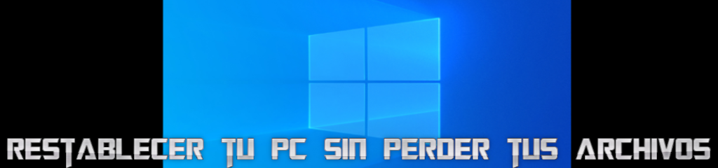 ¿Problemas con Windows 10? Restablecer tu pc sin perder tus archivos